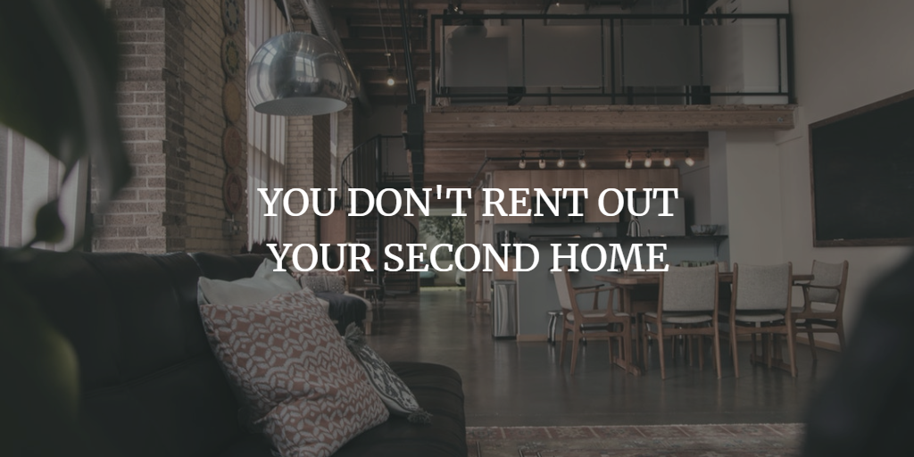  YOU DON'T RENT OUT YOUR SECOND HOME